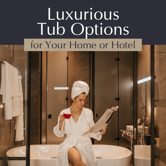Luxurious Tub Options for Your Home or Hotel